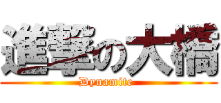 進撃の大橋 (Dynamite )