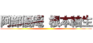 阿部優庵 根本紬生 ()