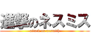 進撃のネスミス (attack on nesmith)
