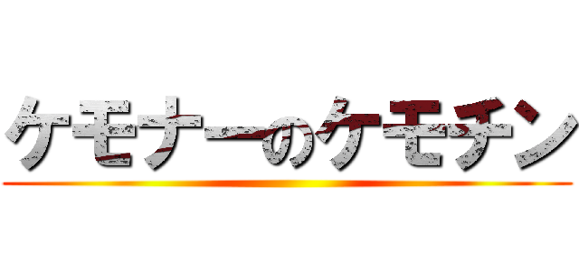 ケモナーのケモチン ()