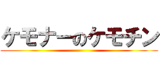 ケモナーのケモチン ()