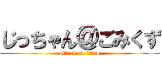 じっちゃん＠ごみくず (attack on titan)