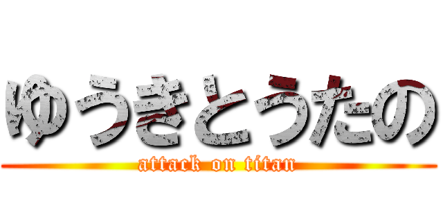 ゆうきとうたの (attack on titan)