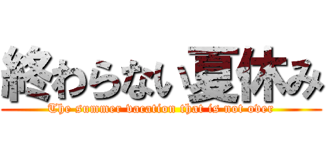 終わらない夏休み (The summer vacation that is not over)