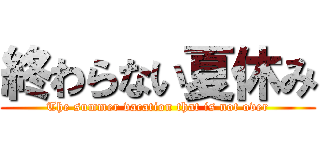 終わらない夏休み (The summer vacation that is not over)