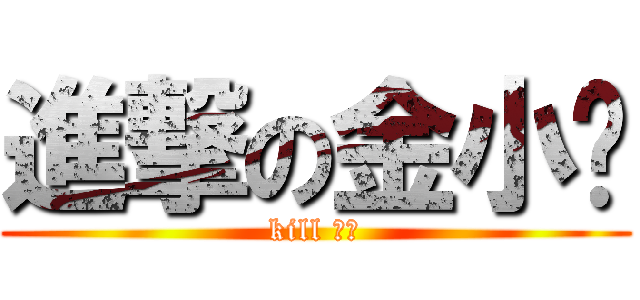 進撃の金小玫 (kill 小玫)