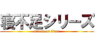 寝不足シリーズ (attack on titan)