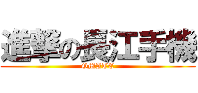 進撃の長江手機 (GMATE)