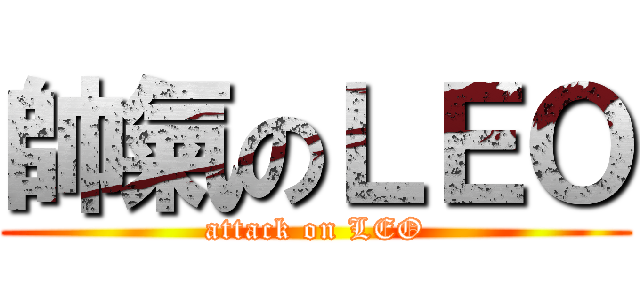 帥氣のＬＥＯ (attack on LEO)