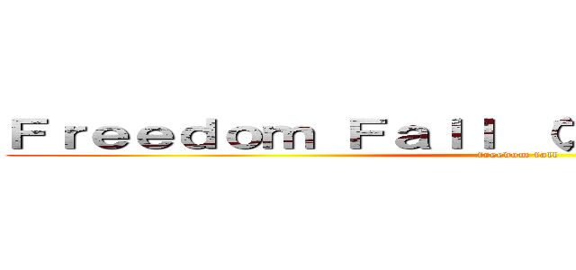 Ｆｒｅｅｄｏｍ Ｆａｌｌ （フリーダムフォール） (freedom fall)