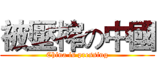 被壓榨の中國 (China is pressing)