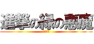 進撃の緑の悪魔 (奴が来る)