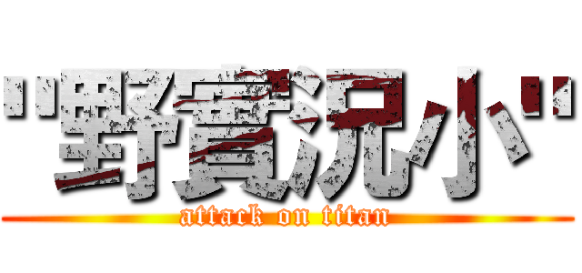 "野實況小" (attack on titan)