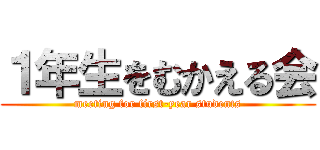 １年生をむかえる会 (meeting for first-year students)