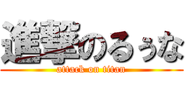 進撃のるぅな (attack on titan)