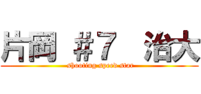 片岡 ＃７  治大 (  shooting speed star )