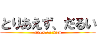 とりあえず、だるい (attack on titan)