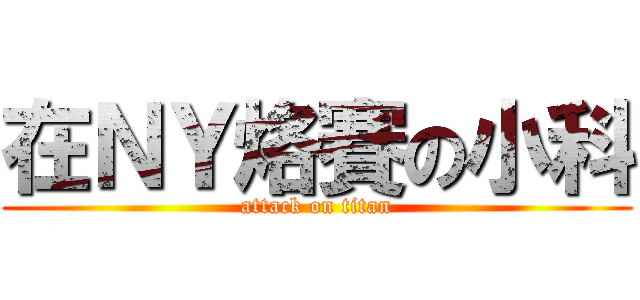 在ＮＹ烙賽の小科 (attack on titan)