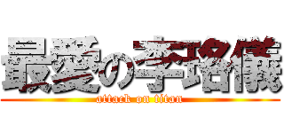 最愛の李珞儀 (attack on titan)