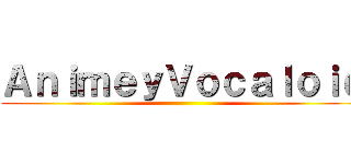 ＡｎｉｍｅｙＶｏｃａｌｏｉｄ ()