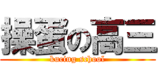操蛋の高三 (kucing school)