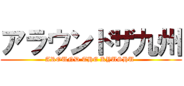 アラウンドザ九州 (AROUND THE KYUSHU )