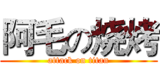 阿毛の烧烤 (attack on titan)