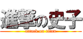 進撃の史子 (attack on titan)