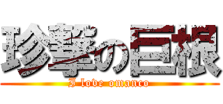 珍撃の巨根 (I love omanco)