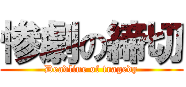 惨劇の締切 (Deadline of tragedy)