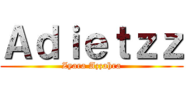 Ａｄｉｅｔｚｚ (Zyara Azzahra)