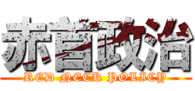 赤首政治 (RED NECK POLICY)