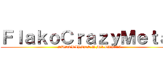 ＦｌａｋｏＣｒａｚｙＭｅｔａｌ (SUSCRIBETE A MI CANAL)