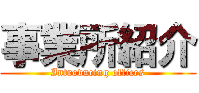 事業所紹介 (Introducing offices)