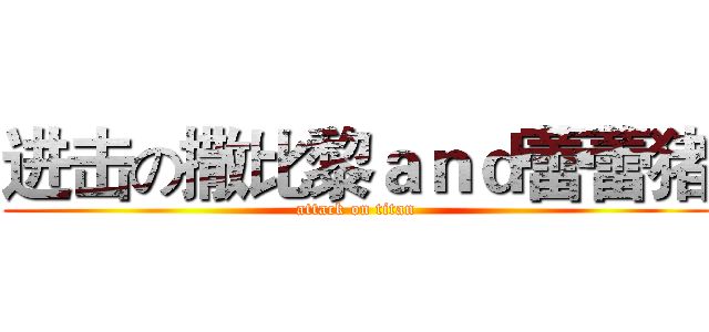 进击の撒比黎ａｎｄ蕾蕾猪 (attack on titan)