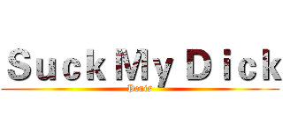 Ｓｕｃｋ Ｍｙ Ｄｉｃｋ (Penis)