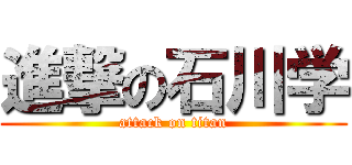 進撃の石川学 (attack on titan)