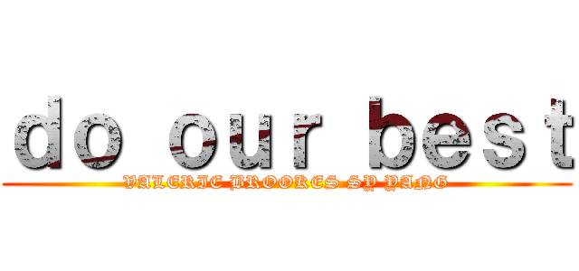 ｄｏ ｏｕｒ ｂｅｓｔ (VALERIE BROOKES SY YANG)