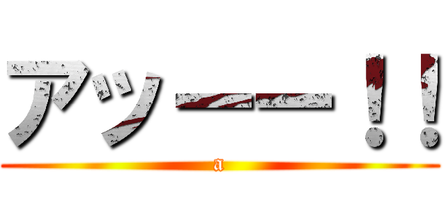 アッーー！！ (a)