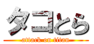 タコとら (attack on titan)