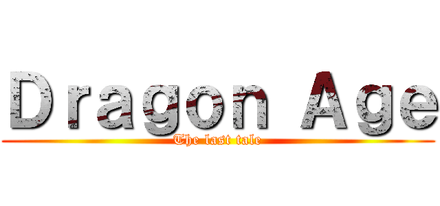 Ｄｒａｇｏｎ Ａｇｅ (The last tale)