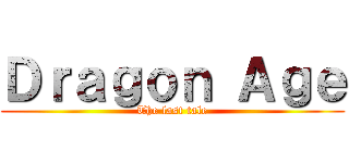 Ｄｒａｇｏｎ Ａｇｅ (The last tale)