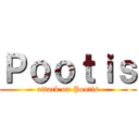 Ｐｏｏｔｉｓ (attack on Pootis)