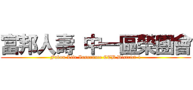 富邦人壽 中一區榮團會 (Fubon Life Insurance CTB District-1)