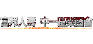 富邦人壽 中一區榮團會 (Fubon Life Insurance CTB District-1)