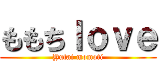 ももちｌｏｖｅ (Yutai momoti)