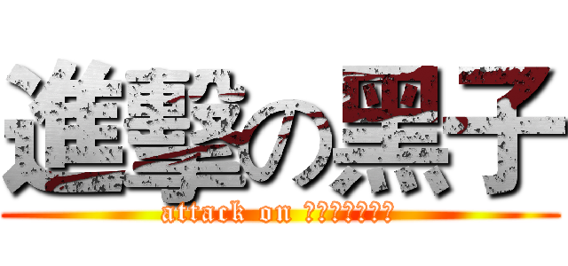 進擊の黑子 (attack on ㄅ一ㄢˋㄊㄞˋ)