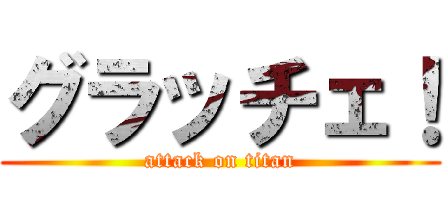 グラッチェ！ (attack on titan)