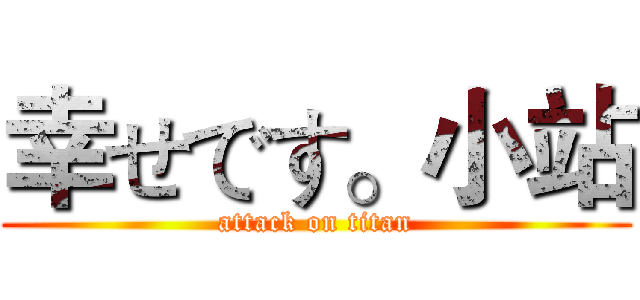 幸せです。小站 (attack on titan)
