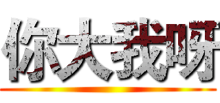 你大我呀 ()